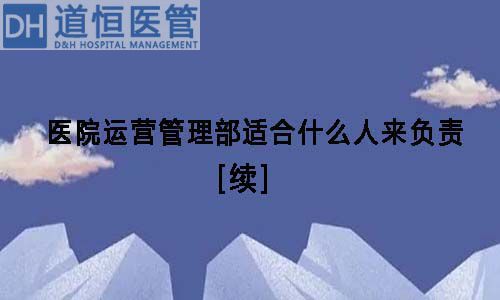 医院运营管理部适合什么人来负责【续】(图1) 医院运营管理部适合什么人来负责【续】(图1)