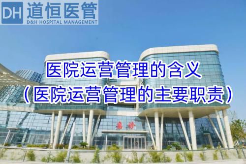 医院运营管理的含义(医院运营管理的主要职责)(图1) 医院运营管理的含义(医院运营管理的主要职责)(图1)